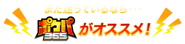 まだ迷っているなら...ポケパ365がオススメ！